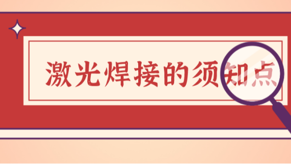 激光焊接中的须知要点有以下几项，你知道的又有多少？