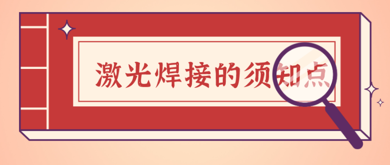 激光焊接中的须知要点有以下几项，你知道的又有多少？